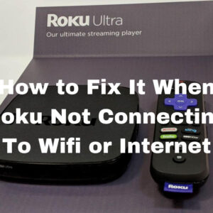 How to Fix It When Roku Not Connecting To Wifi or Internet? 2023 Quick Fixes Guide