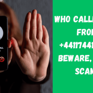 Who Called You From +441174411569? Beware, It’s a Scam!