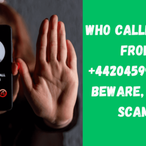 Who Called You From +442045996818? Beware, It’s a Scam!